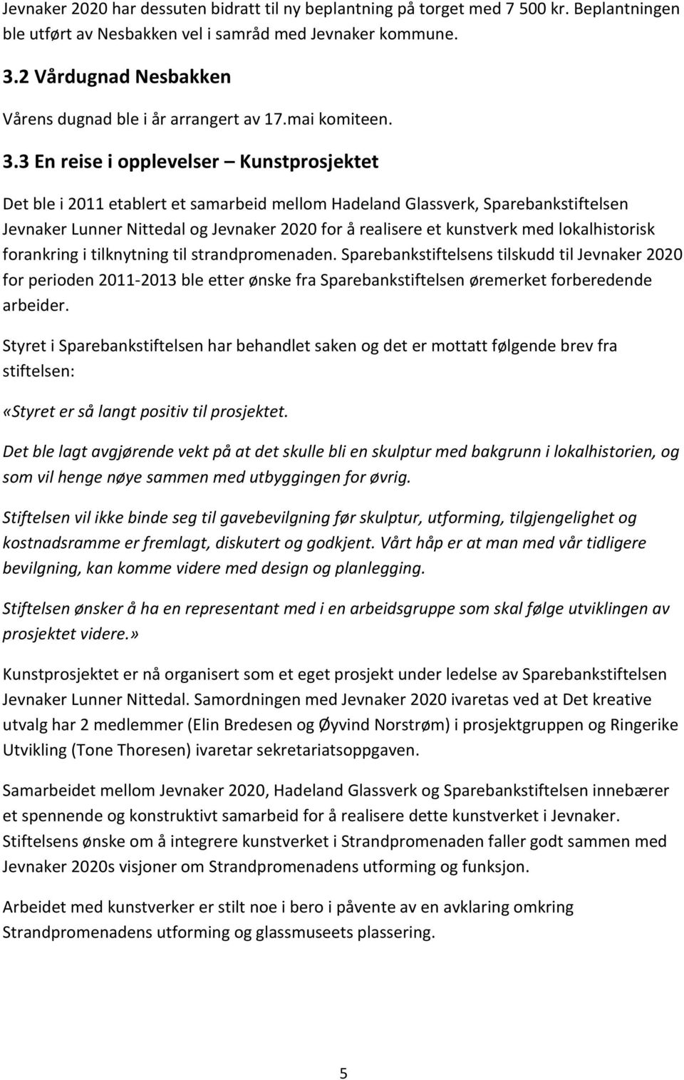 3 En reise i opplevelser Kunstprosjektet Det ble i 2011 etablert et samarbeid mellom Hadeland Glassverk, Sparebankstiftelsen Jevnaker Lunner Nittedal og Jevnaker 2020 for å realisere et kunstverk med