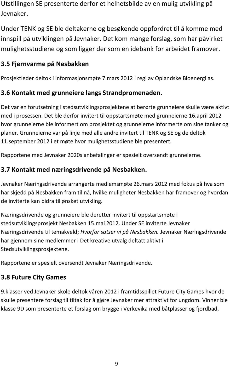 mars 2012 i regi av Oplandske Bioenergi as. 3.6 Kontakt med grunneiere langs Strandpromenaden.