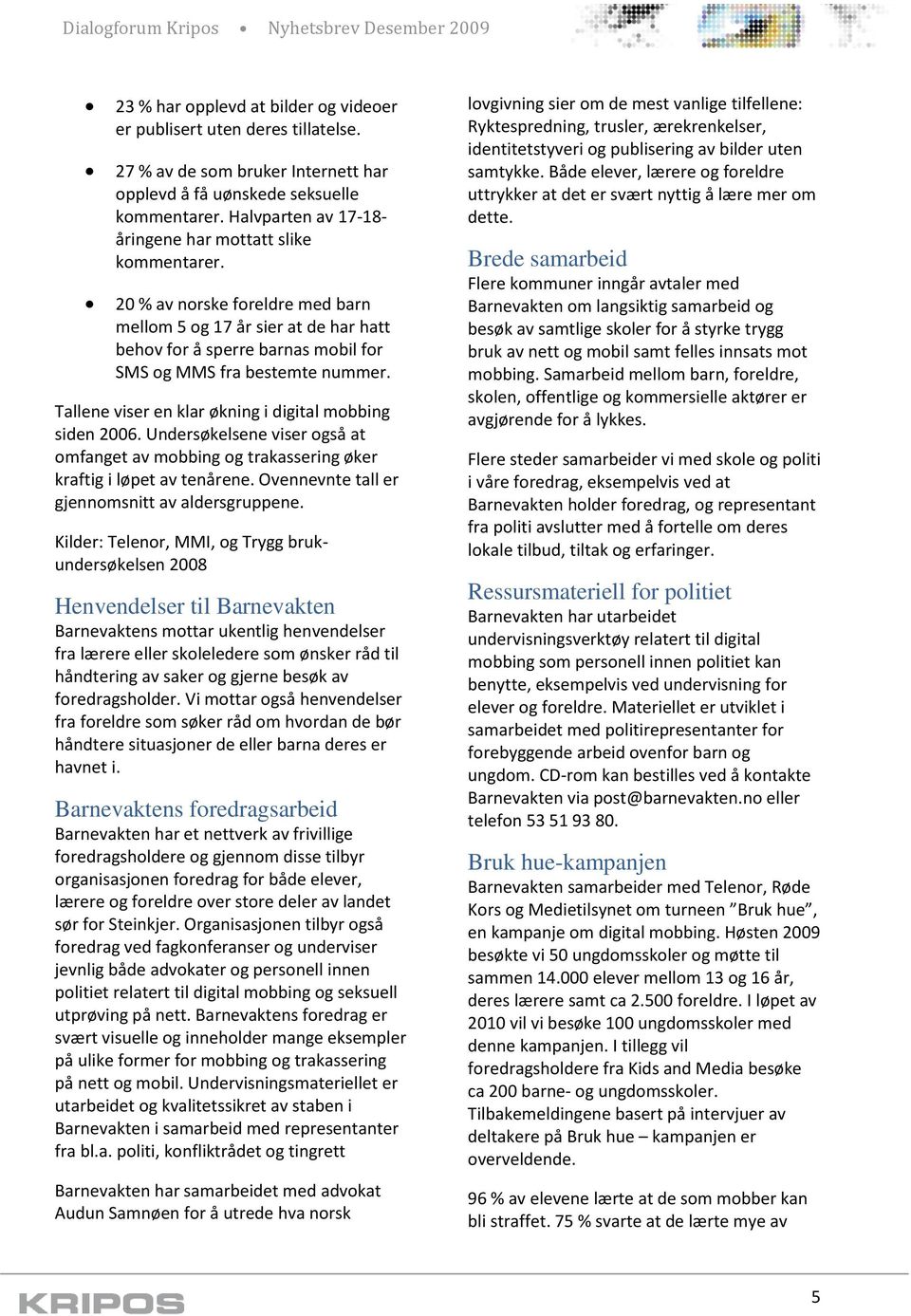 Tallene viser en klar økning i digital mobbing siden 2006. Undersøkelsene viser også at omfanget av mobbing og trakassering øker kraftig i løpet av tenårene.