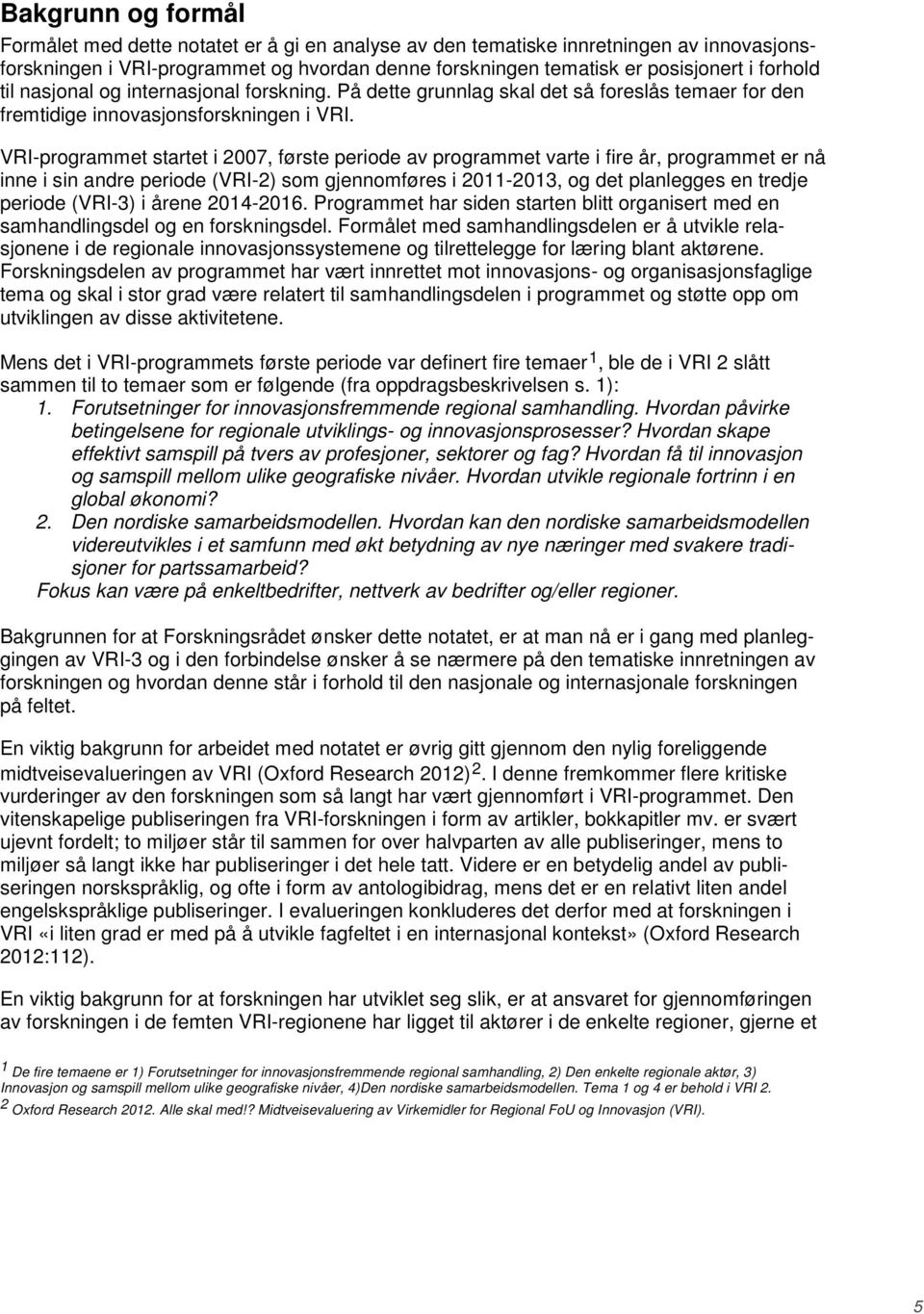 VRI-programmet startet i 2007, første periode av programmet varte i fire år, programmet er nå inne i sin andre periode (VRI-2) som gjennomføres i 2011-2013, og det planlegges en tredje periode