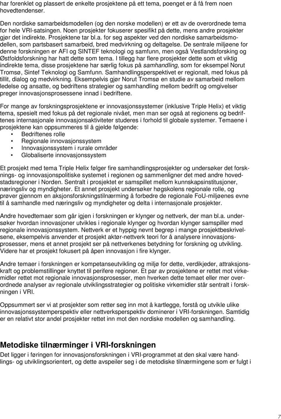 Prosjektene tar bl.a. for seg aspekter ved den nordiske samarbeidsmodellen, som partsbasert samarbeid, bred medvirkning og deltagelse.