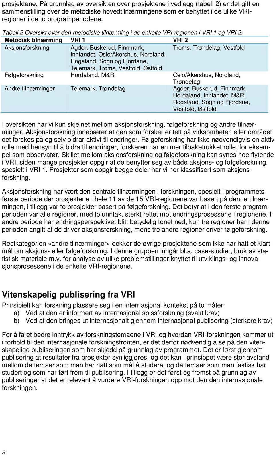Tabell 2 Oversikt over den metodiske tilnærming i de enkelte VRI-regionen i VRI 1 og VRI 2. Metodisk tilnærming VRI 1 VRI 2 Aksjonsforskning Agder, Buskerud, Finnmark, Troms.
