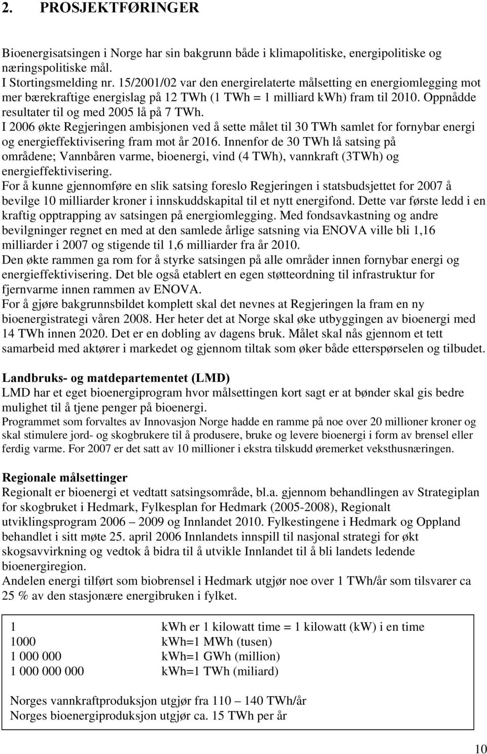 I 2006 økte Regjeringen ambisjonen ved å sette målet til 30 TWh samlet for fornybar energi og energieffektivisering fram mot år 2016.