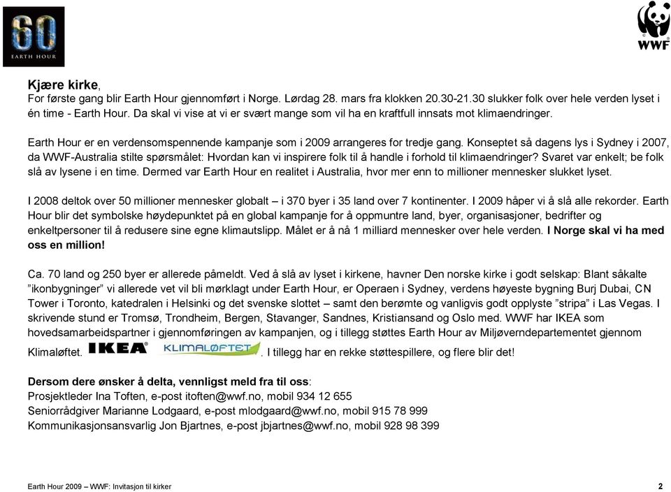 Konseptet så dagens lys i Sydney i 2007, da WWF-Australia stilte spørsmålet: Hvordan kan vi inspirere folk til å handle i forhold til klimaendringer?