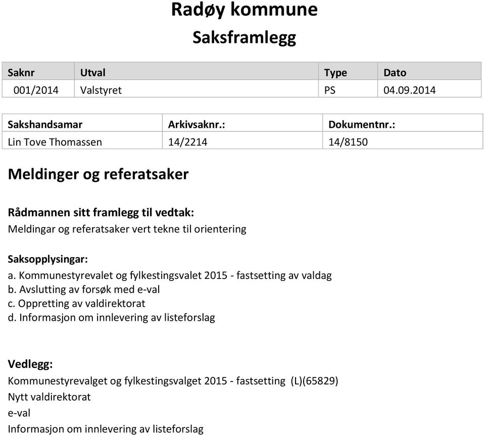 Saksopplysingar: a. Kommunestyrevalet og fylkestingsvalet 2015 - fastsetting av valdag b. Avslutting av forsøk med e-val c. Oppretting av valdirektorat d.