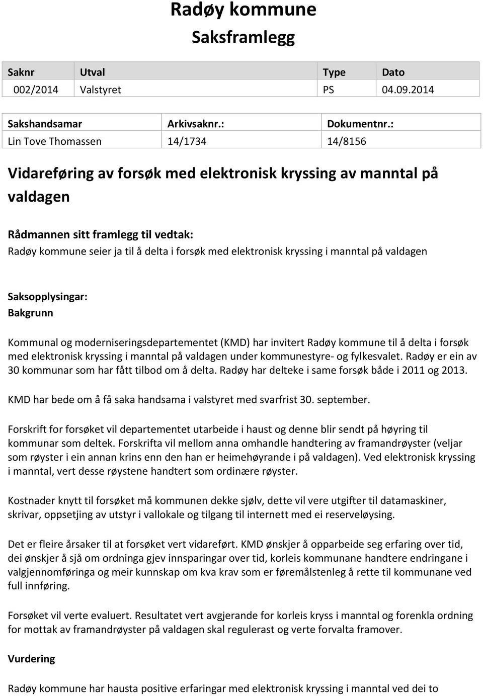 elektronisk kryssing i manntal på valdagen Saksopplysingar: Bakgrunn Kommunal og moderniseringsdepartementet (KMD) har invitert Radøy kommune til å delta i forsøk med elektronisk kryssing i manntal