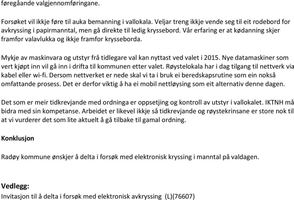 Mykje av maskinvara og utstyr frå tidlegare val kan nyttast ved valet i 2015. Nye datamaskiner som vert kjøpt inn vil gå inn i drifta til kommunen etter valet.