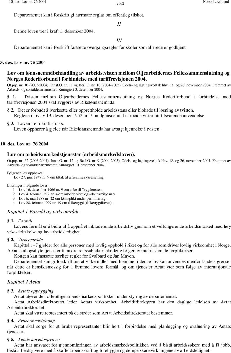 75 2004 Lov om lønnsnemndbehandling av arbeidstvisten mellom Oljearbeidernes Fellessammenslutning og Norges Rederiforbund i forbindelse med tariffrevisjonen 2004. Ot.prp. nr. 10 (2003-2004), Innst.O. nr. 11 og Besl.