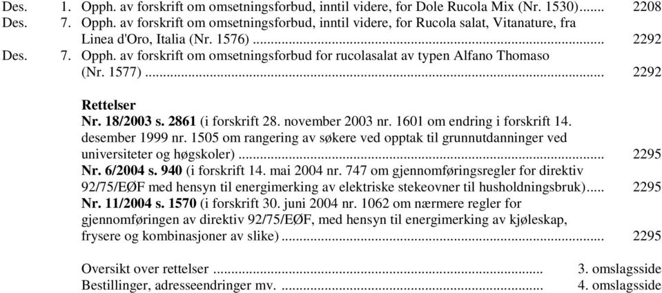 1601 om endring i forskrift 14. desember 1999 nr. 1505 om rangering av søkere ved opptak til grunnutdanninger ved universiteter og høgskoler)... 2295 Nr. 6/2004 s. 940 (i forskrift 14. mai 2004 nr.