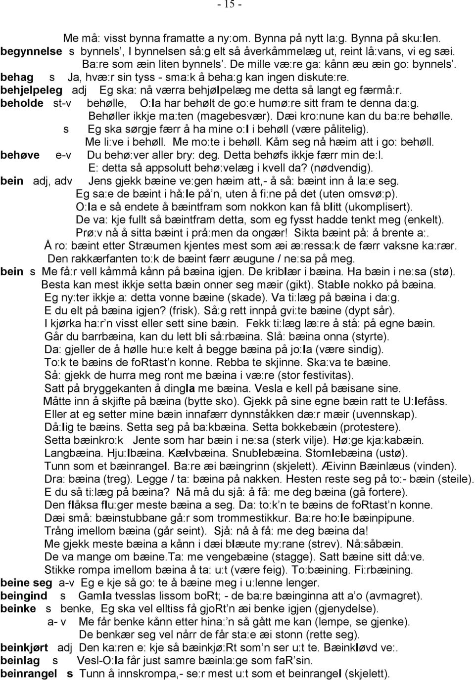 beholde st-v behølle, O:la har behølt de go:e humø:re sitt fram te denna da:g. Behøller ikkje ma:ten (magebesvær). Dæi kro:nune kan du ba:re behølle.