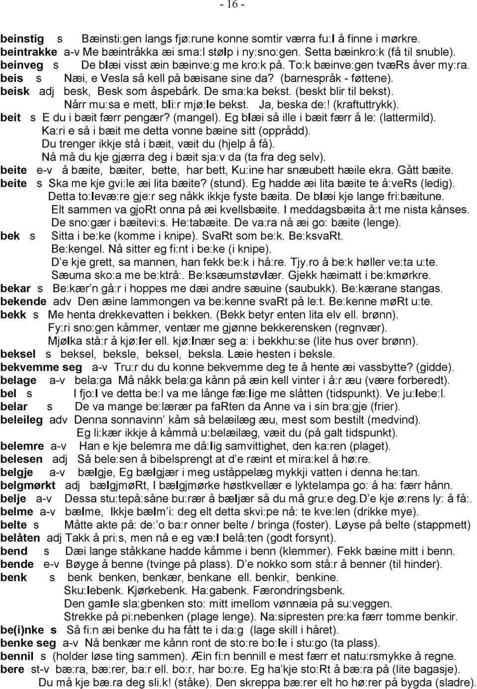 De sma:ka bekst. (beskt blir til bekst). Nårr mu:sa e mett, bli:r mjø:le bekst. Ja, beska de:! (kraftuttrykk). beit s E du i bæit færr pengær? (mangel). Eg blæi så ille i bæit færr å le: (lattermild).