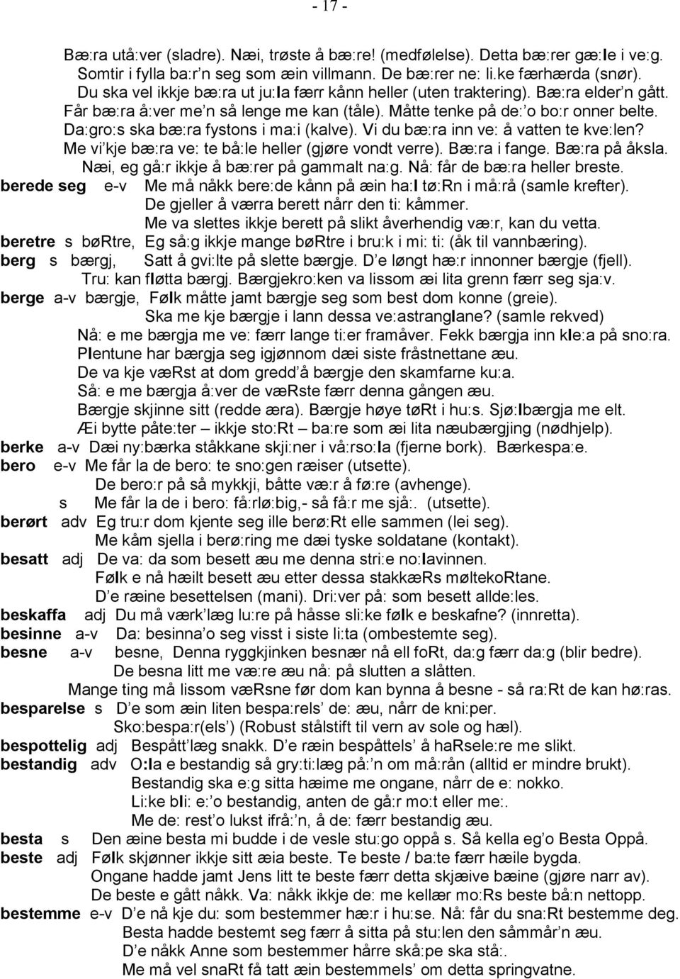 Da:gro:s ska bæ:ra fystons i ma:i (kalve). Vi du bæ:ra inn ve: å vatten te kve:len? Me vi kje bæ:ra ve: te bå:le heller (gjøre vondt verre). Bæ:ra i fange. Bæ:ra på åksla.