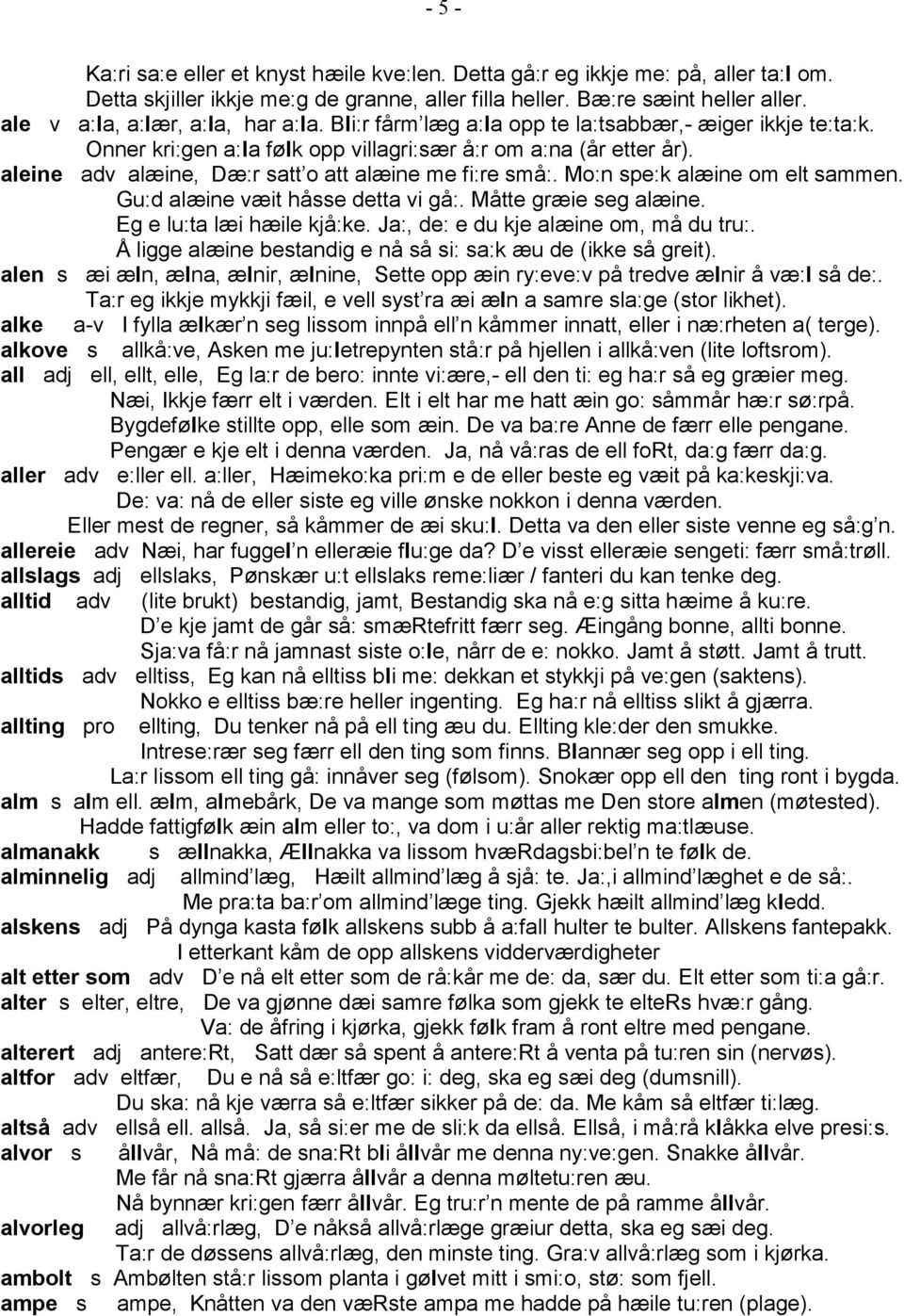 aleine adv alæine, Dæ:r satt o att alæine me fi:re små:. Mo:n spe:k alæine om elt sammen. Gu:d alæine væit håsse detta vi gå:. Måtte græie seg alæine. Eg e lu:ta læi hæile kjå:ke.