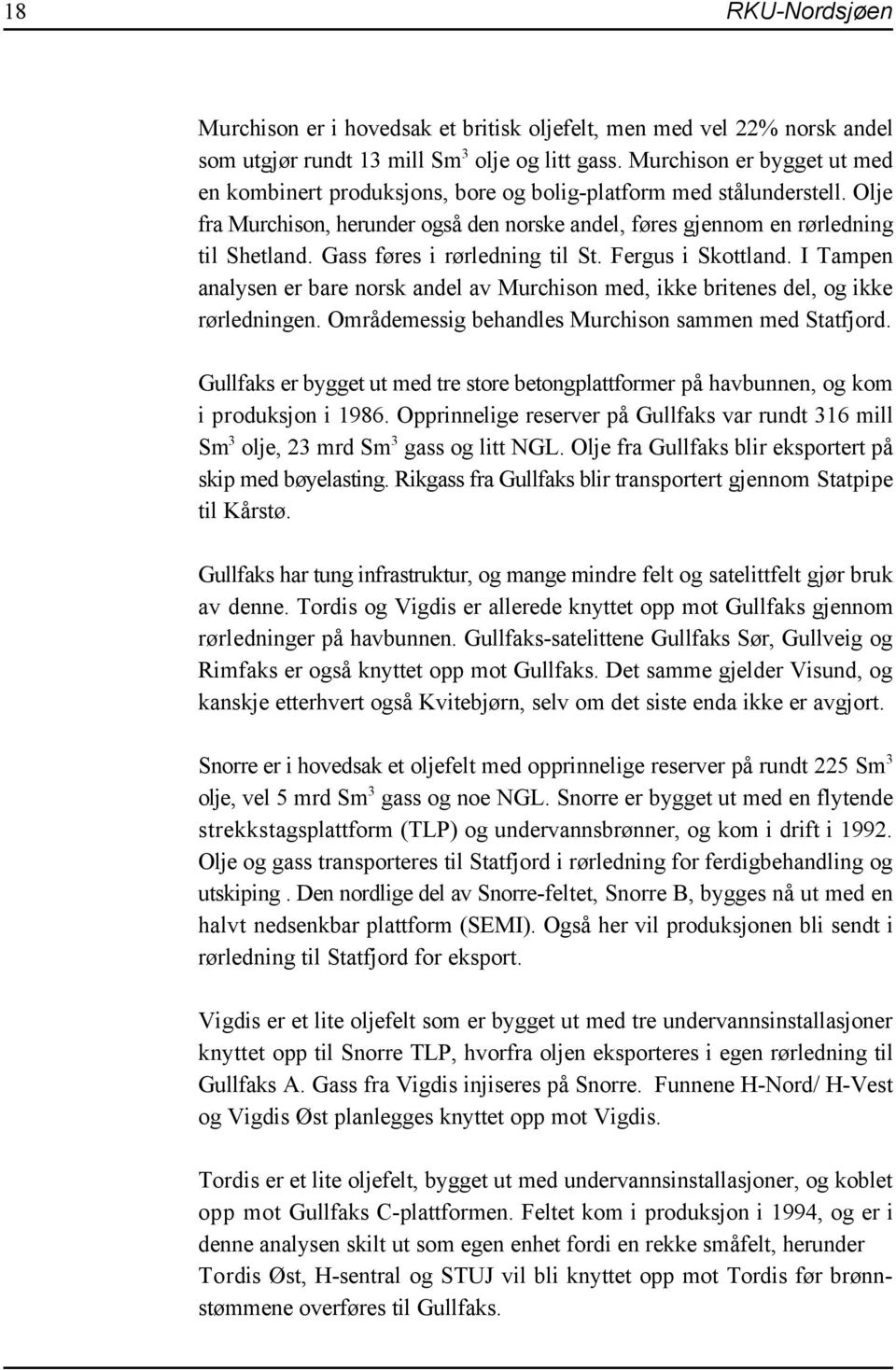 Gass føres i rørledning til St. Fergus i Skottland. I Tampen analysen er bare norsk andel av Murchison med, ikke britenes del, og ikke rørledningen.