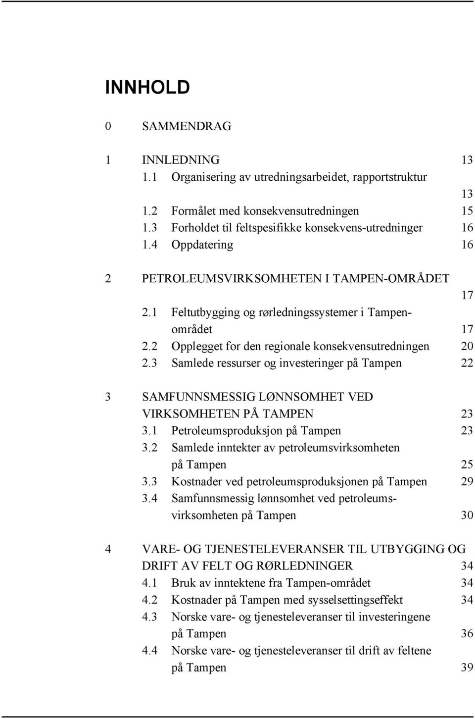 3 Samlede ressurser og investeringer på Tampen 22 3 SAMFUNNSMESSIG LØNNSOMHET VED VIRKSOMHETEN PÅ TAMPEN 23 3.1 Petroleumsproduksjon på Tampen 23 3.