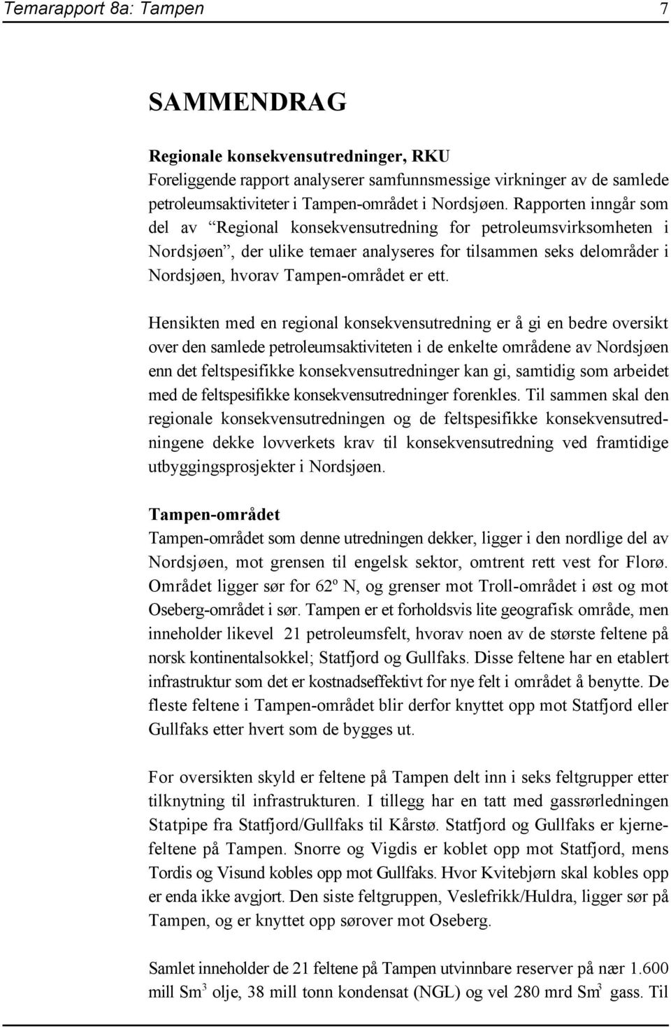 Hensikten med en regional konsekvensutredning er å gi en bedre oversikt over den samlede petroleumsaktiviteten i de enkelte områdene av Nordsjøen enn det feltspesifikke konsekvensutredninger kan gi,