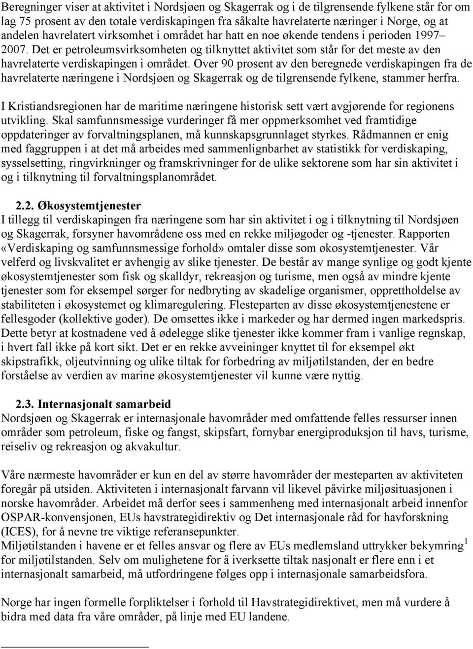 Det er petroleumsvirksomheten og tilknyttet aktivitet som står for det meste av den havrelaterte verdiskapingen i området.