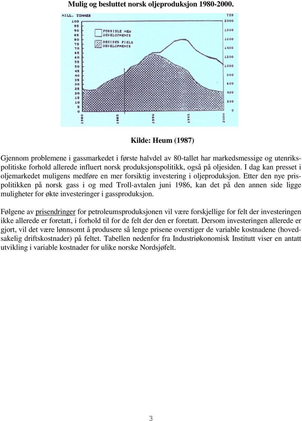 I dag kan presset i oljemarkedet muligens medføre en mer forsiktig investering i oljeproduksjon.