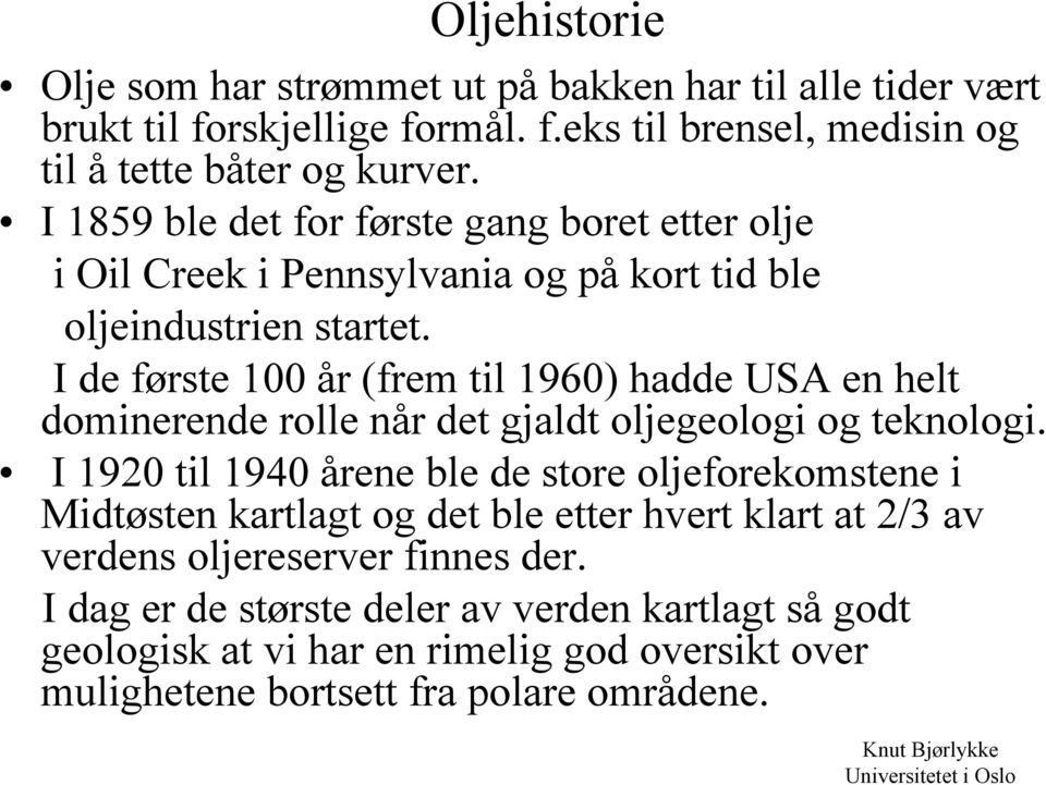 I de første 100 år (frem til 1960) hadde USA en helt dominerende rolle når det gjaldt oljegeologi og teknologi.