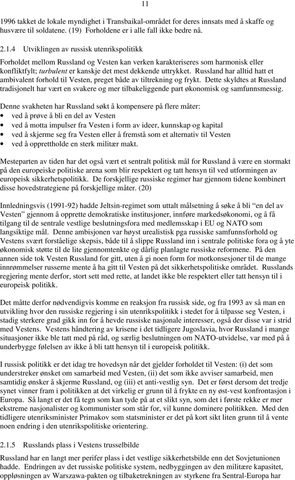 Dette skyldtes at Russland tradisjonelt har vært en svakere og mer tilbakeliggende part økonomisk og samfunnsmessig.