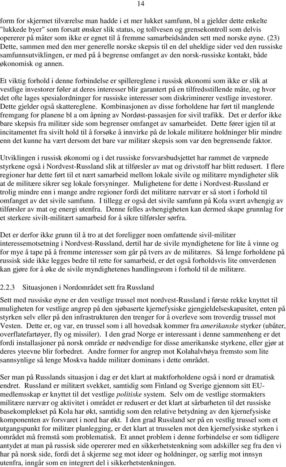 (23) Dette, sammen med den mer generelle norske skepsis til en del uheldige sider ved den russiske samfunnsutviklingen, er med på å begrense omfanget av den norsk-russiske kontakt, både økonomisk og