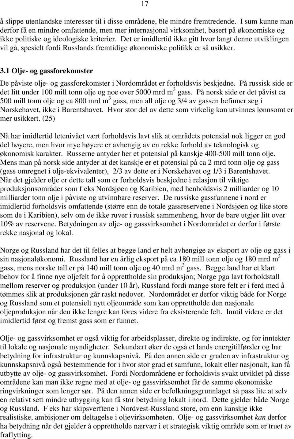 Det er imidlertid ikke gitt hvor langt denne utviklingen vil gå, spesielt fordi Russlands fremtidige økonomiske politikk er så usikker. 3.