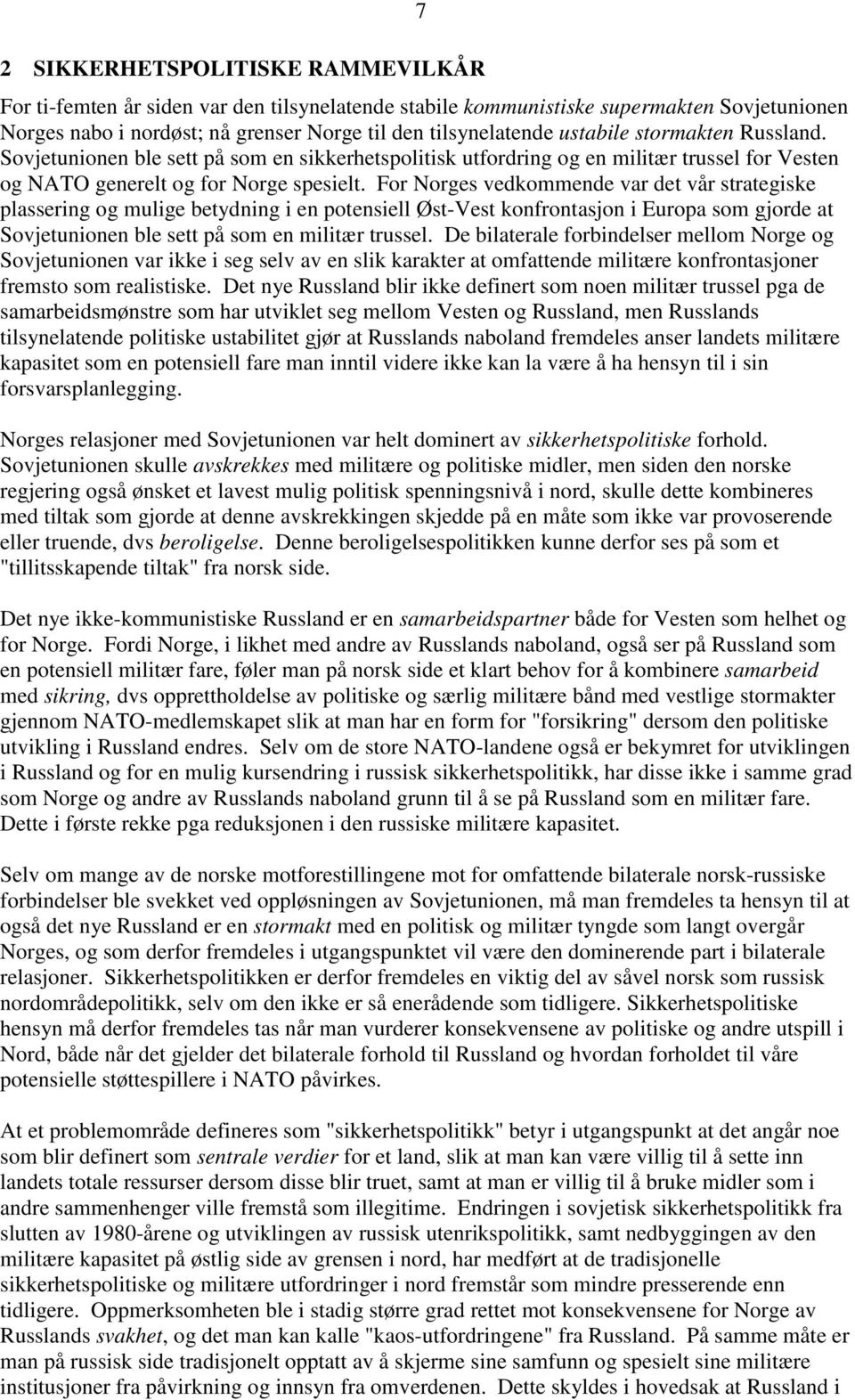 For Norges vedkommende var det vår strategiske plassering og mulige betydning i en potensiell Øst-Vest konfrontasjon i Europa som gjorde at Sovjetunionen ble sett på som en militær trussel.