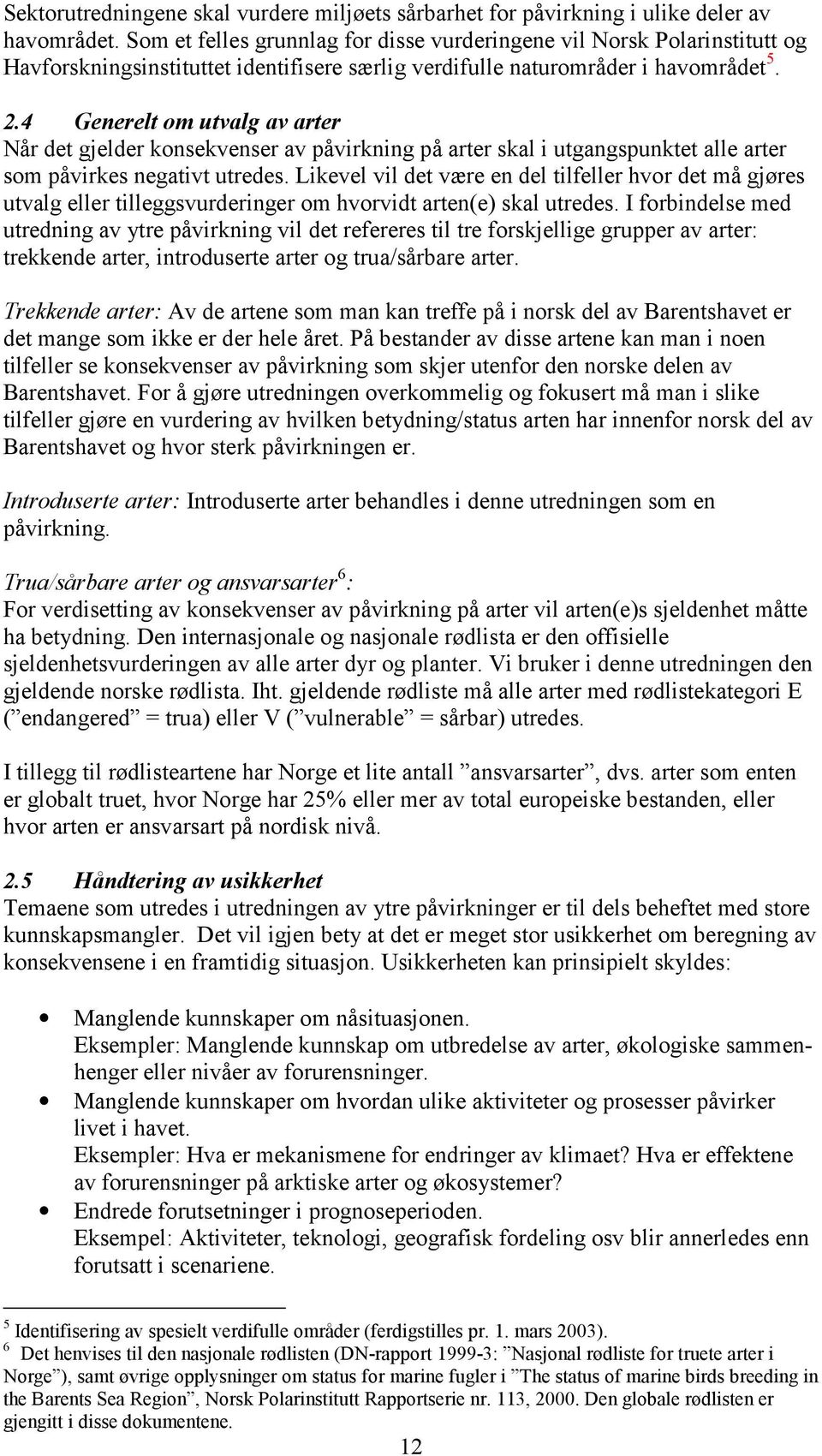 4 Generelt om utvalg av arter Når det gjelder konsekvenser av påvirkning på arter skal i utgangspunktet alle arter som påvirkes negativt utredes.