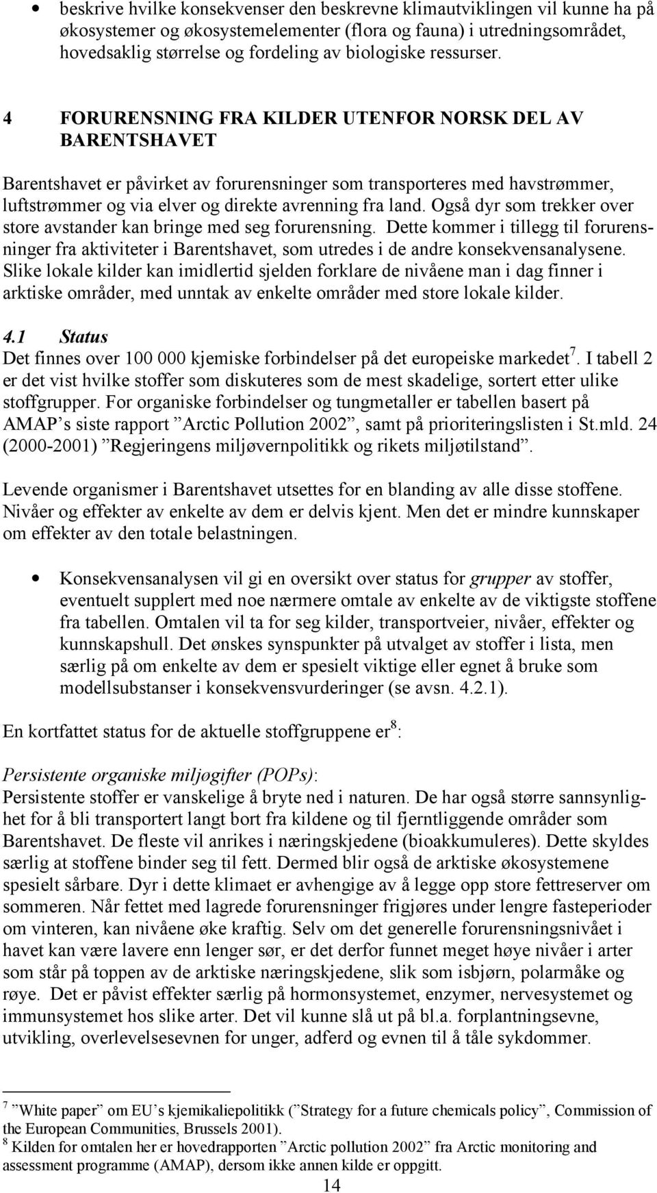 4 FORURENSNING FRA KILDER UTENFOR NORSK DEL AV BARENTSHAVET Barentshavet er påvirket av forurensninger som transporteres med havstrømmer, luftstrømmer og via elver og direkte avrenning fra land.