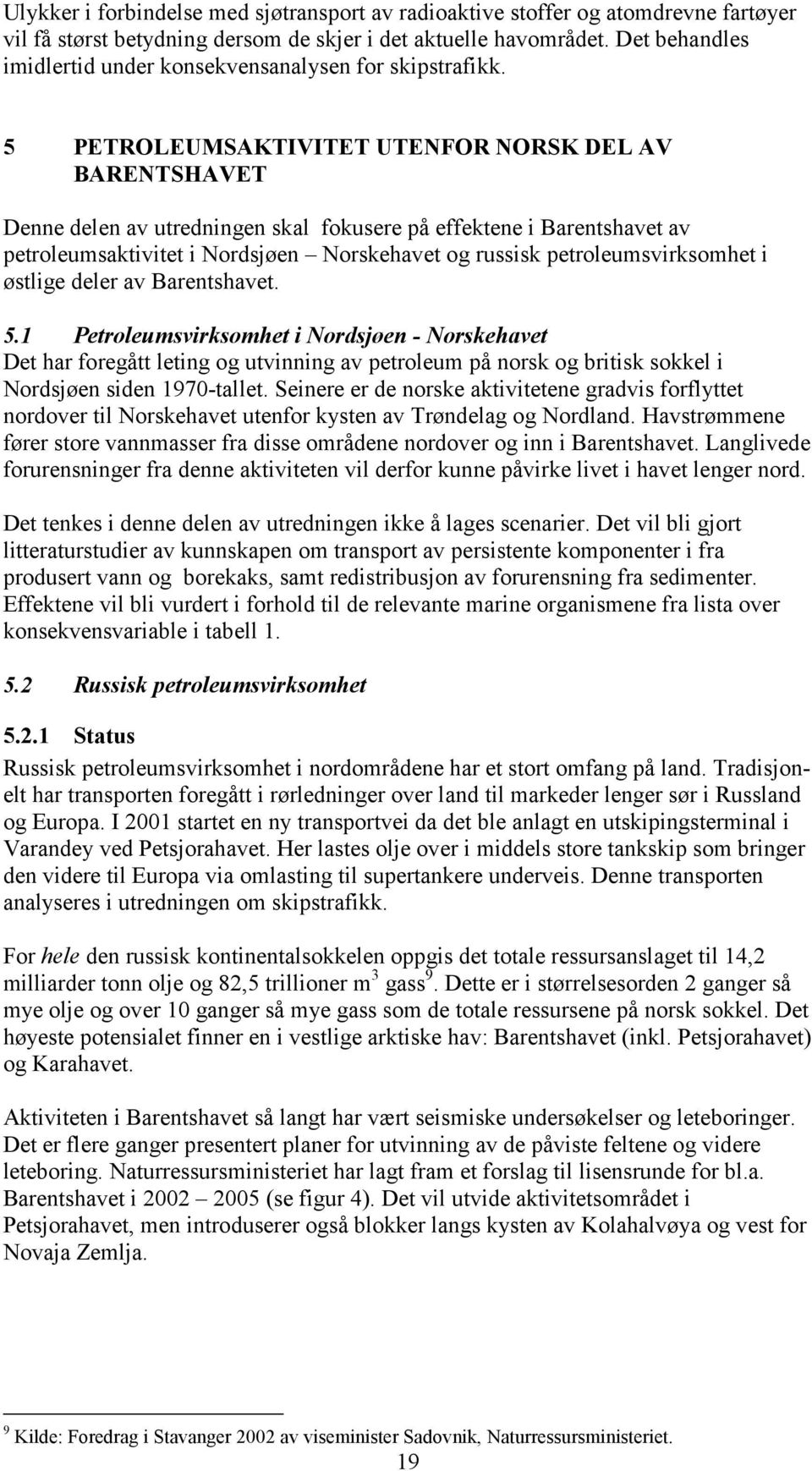 5 PETROLEUMSAKTIVITET UTENFOR NORSK DEL AV BARENTSHAVET Denne delen av utredningen skal fokusere på effektene i Barentshavet av petroleumsaktivitet i Nordsjøen Norskehavet og russisk