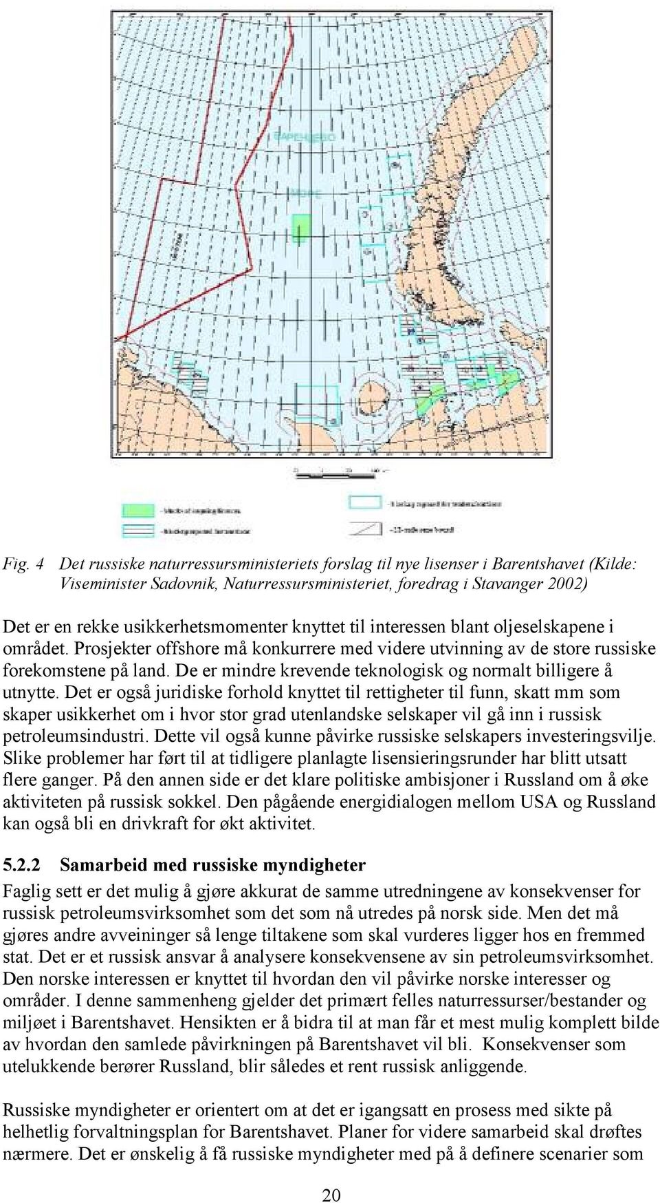 De er mindre krevende teknologisk og normalt billigere å utnytte.