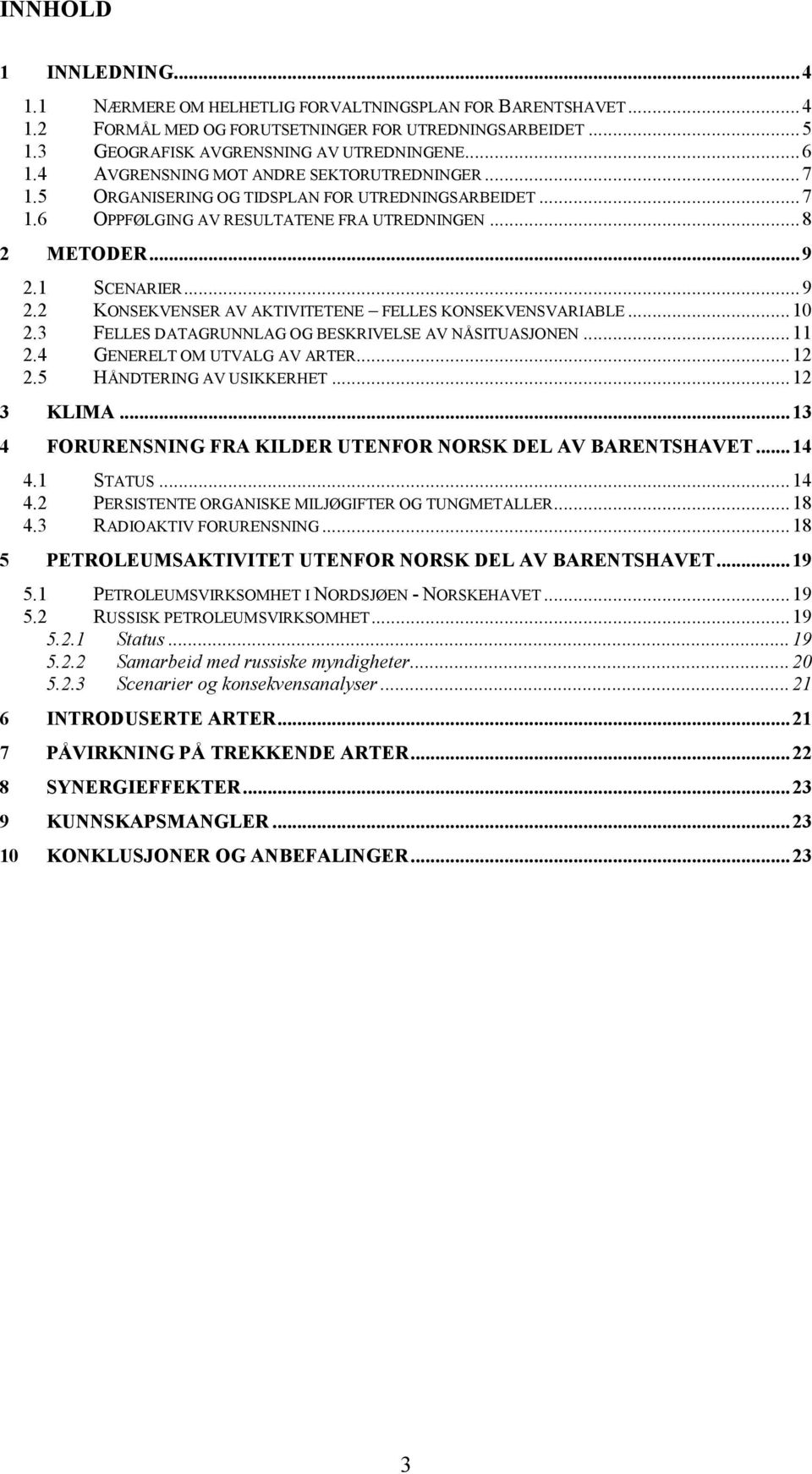 1 SCENARIER...9 2.2 KONSEKVENSER AV AKTIVITETENE FELLES KONSEKVENSVARIABLE...10 2.3 FELLES DATAGRUNNLAG OG BESKRIVELSE AV NÅSITUASJONEN...11 2.4 GENERELT OM UTVALG AV ARTER...12 2.