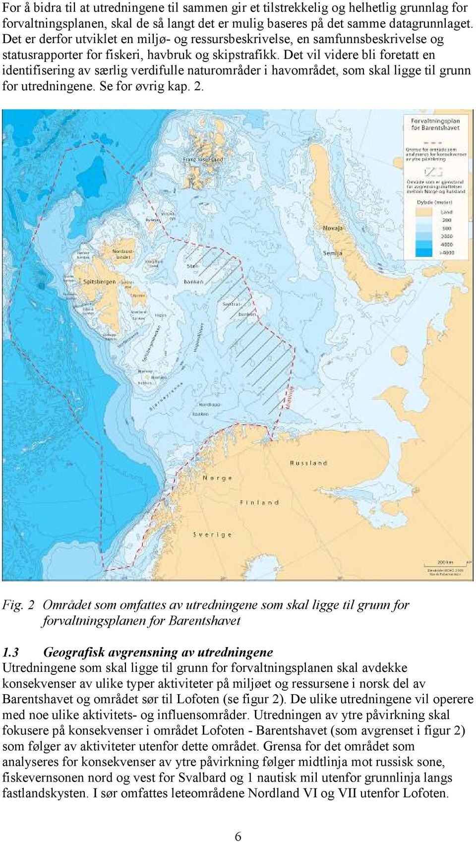 Det vil videre bli foretatt en identifisering av særlig verdifulle naturområder i havområdet, som skal ligge til grunn for utredningene. Se for øvrig kap. 2. Fig.