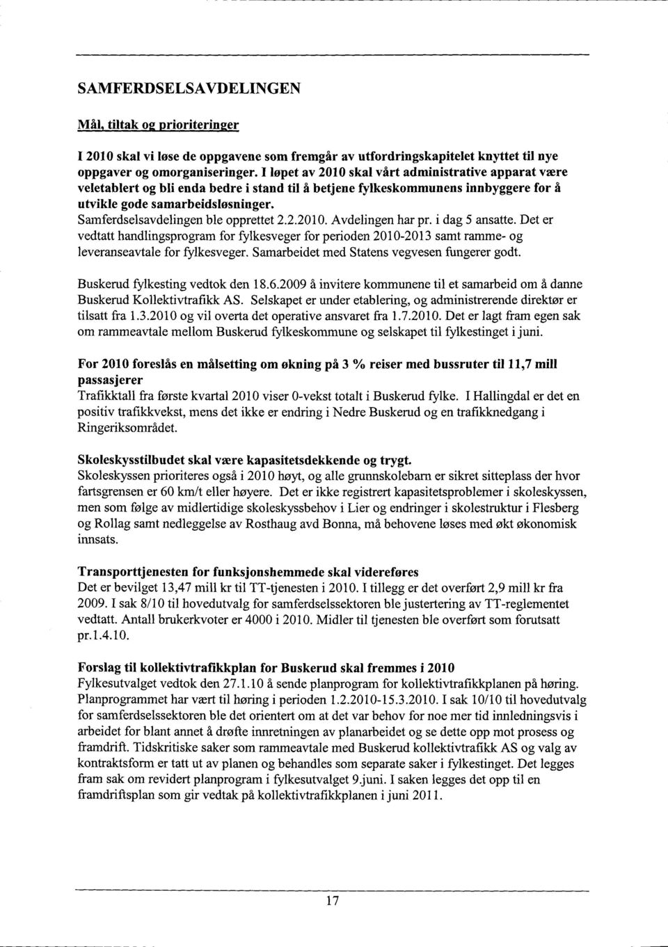 Samferdselsavdelingen ble opprettet 2.2.2010. Avdelingen har pr. i dag 5 ansatte. Det er vedtatt handlingsprogram for fylkesveger for perioden 2010-2013 samt ramme- og leveranseavtale for fylkesveger.