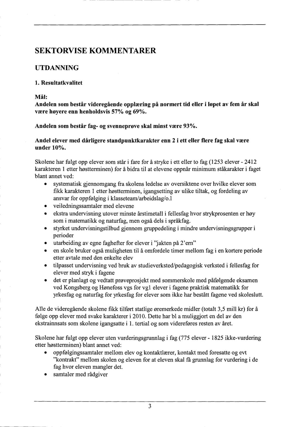 Skolene har fulgt opp elever som står i fare for å stryke i ett eller to fag (1253 elever - 2412 karakteren 1 etter høstterminen) for å bidra til at elevene oppnår minimum ståkarakter i faget blant