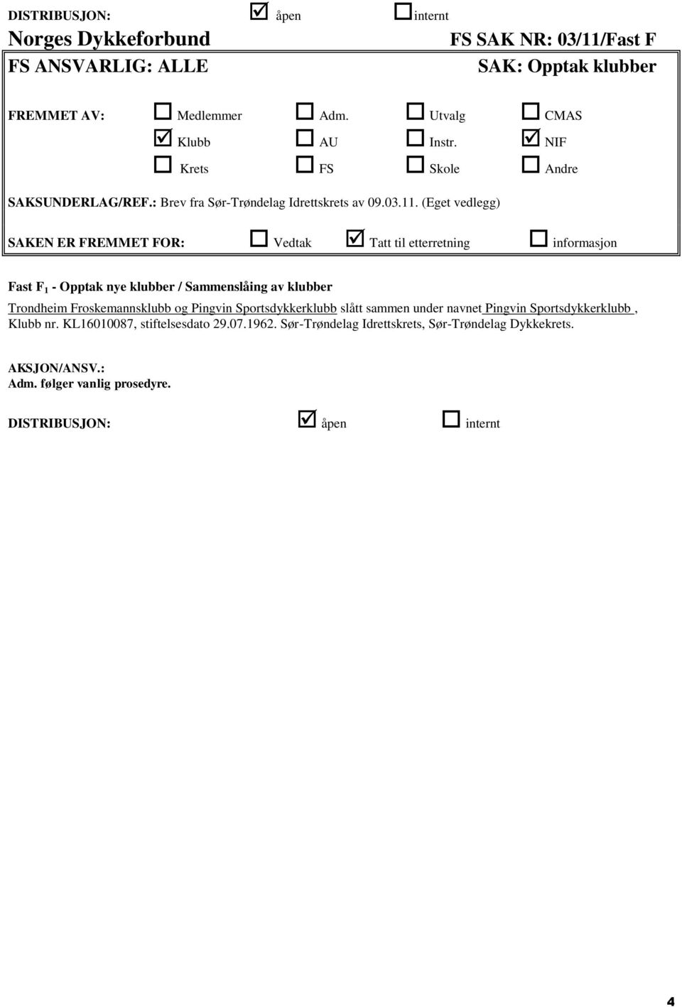 (Eget vedlegg) SAKEN ER FREMMET FOR: Vedtak Tatt til etterretning informasjon Fast F 1 - Opptak nye klubber / Sammenslåing av klubber Trondheim