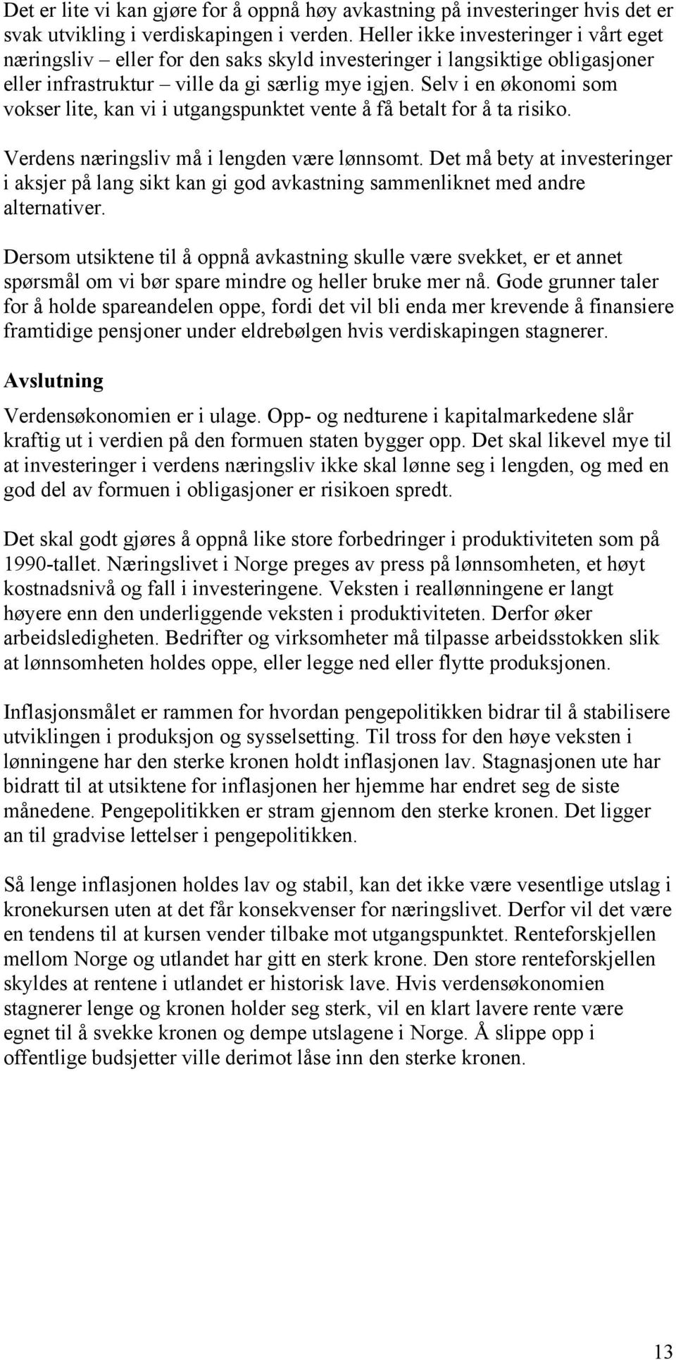 Selv i en økonomi som vokser lite, kan vi i utgangspunktet vente å få betalt for å ta risiko. Verdens næringsliv må i lengden være lønnsomt.