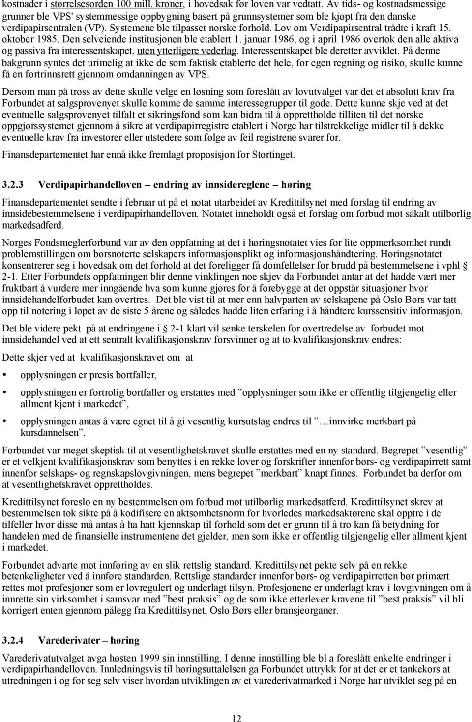 Lov om Verdipapirsentral trådte i kraft 15. oktober 1985. Den selveiende institusjonen ble etablert 1.