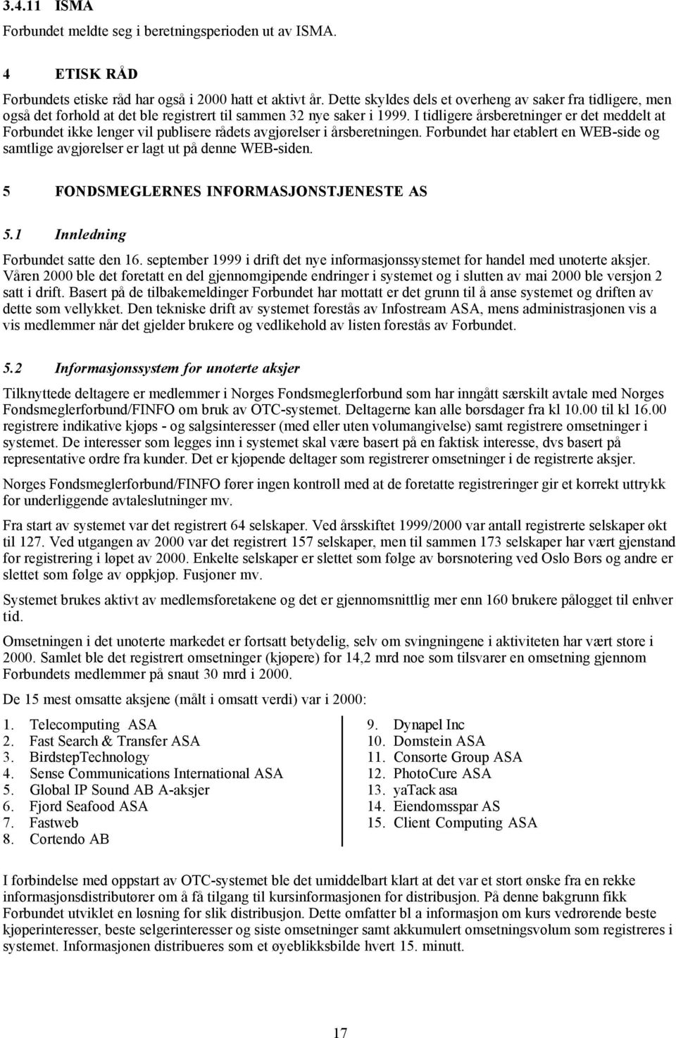 I tidligere årsberetninger er det meddelt at Forbundet ikke lenger vil publisere rådets avgjørelser i årsberetningen.