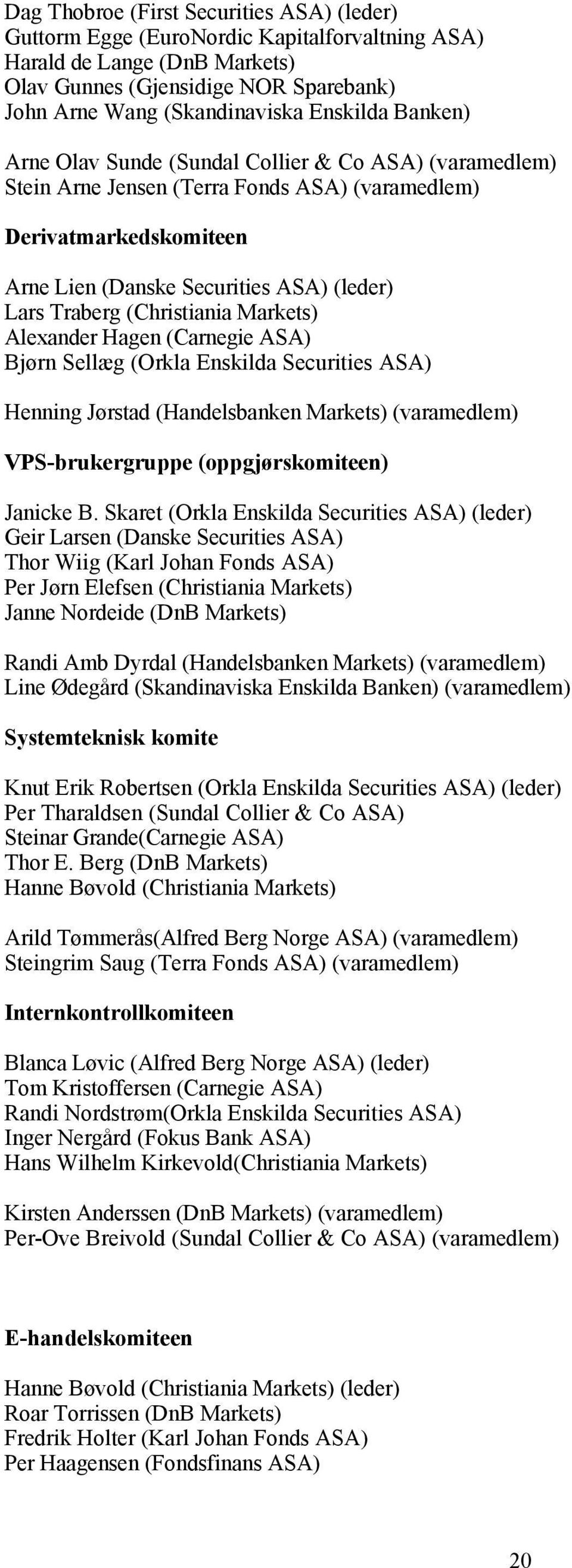 (Christiania Markets) Alexander Hagen (Carnegie ASA) Bjørn Sellæg (Orkla Enskilda Securities ASA) Henning Jørstad (Handelsbanken Markets) (varamedlem) VPS-brukergruppe (oppgjørskomiteen) Janicke B.