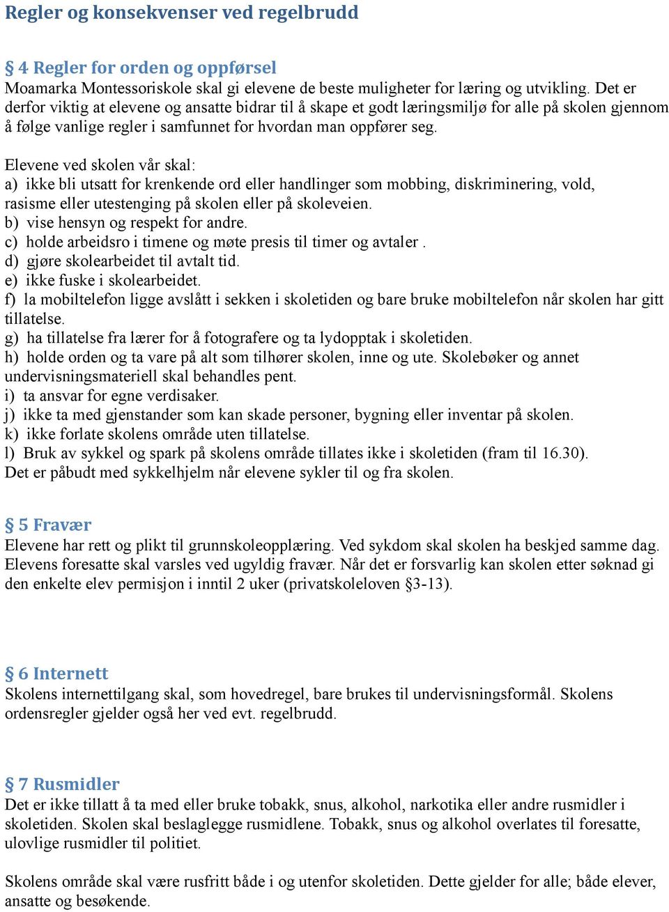 Elevene ved skolen vår skal: a) ikke bli utsatt for krenkende ord eller handlinger som mobbing, diskriminering, vold, rasisme eller utestenging på skolen eller på skoleveien.