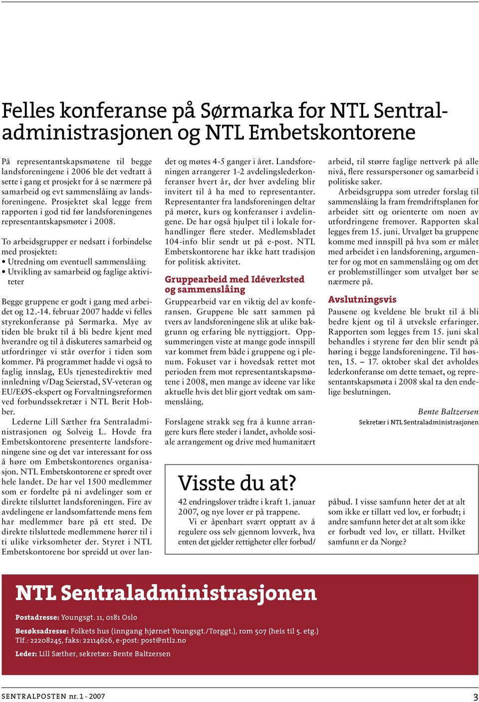 To arbeidsgrupper er nedsatt i forbindelse med prosjektet: Utredning om eventuell sammenslåing Utvikling av samarbeid og faglige aktiviteter Begge gruppene er godt i gang med arbeidet og 12.-14.