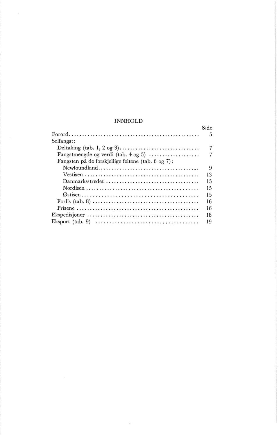 .. 7 Fangsten på de forskjellige feltene (tab. 6 og 7) : Newfoundland 9.