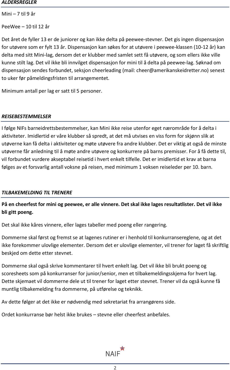 Det vil ikke bli innvilget dispensasjon for mini til å delta på peewee-lag. Søknad om dispensasjon sendes forbundet, seksjon cheerleading (mail: cheer@amerikanskeidretter.