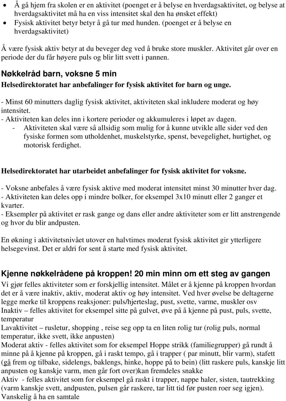 Aktivitet går over en periode der du får høyere puls og blir litt svett i pannen. Nøkkelråd barn, voksne 5 min Helsedirektoratet har anbefalinger for fysisk aktivitet for barn og unge.