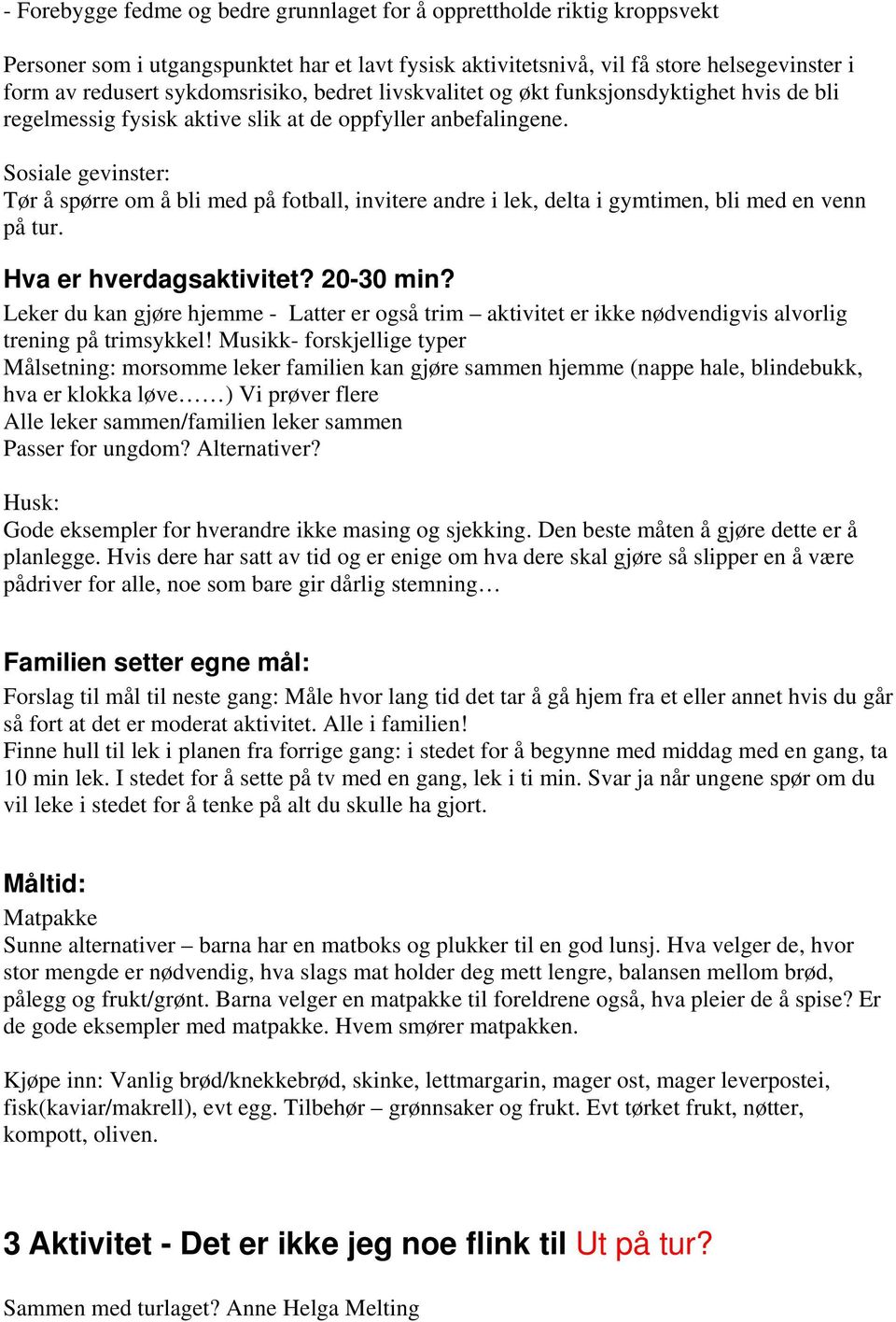 Sosiale gevinster: Tør å spørre om å bli med på fotball, invitere andre i lek, delta i gymtimen, bli med en venn på tur. Hva er hverdagsaktivitet? 20-30 min?