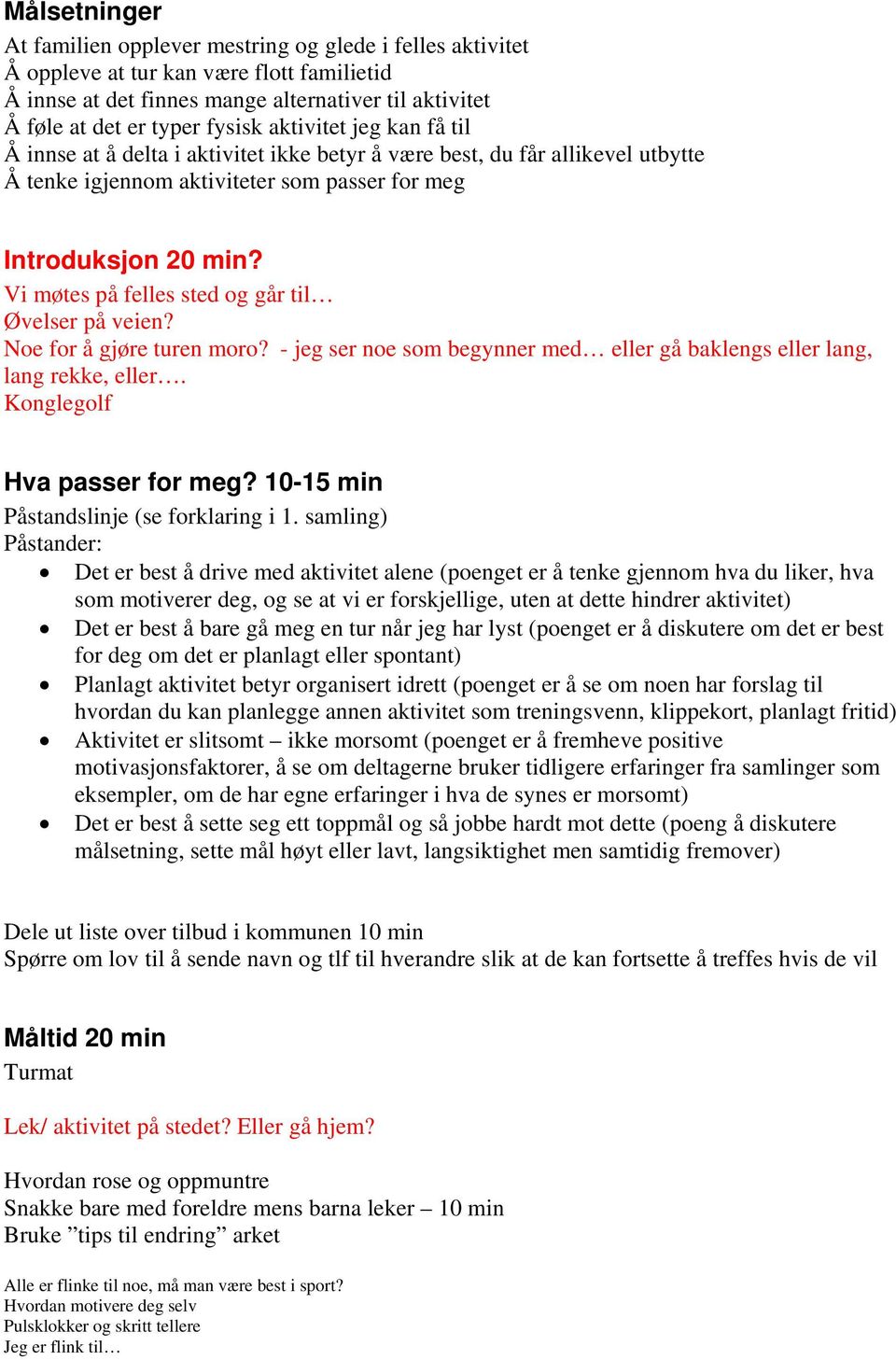 Vi møtes på felles sted og går til Øvelser på veien? Noe for å gjøre turen moro? - jeg ser noe som begynner med eller gå baklengs eller lang, lang rekke, eller. Konglegolf Hva passer for meg?