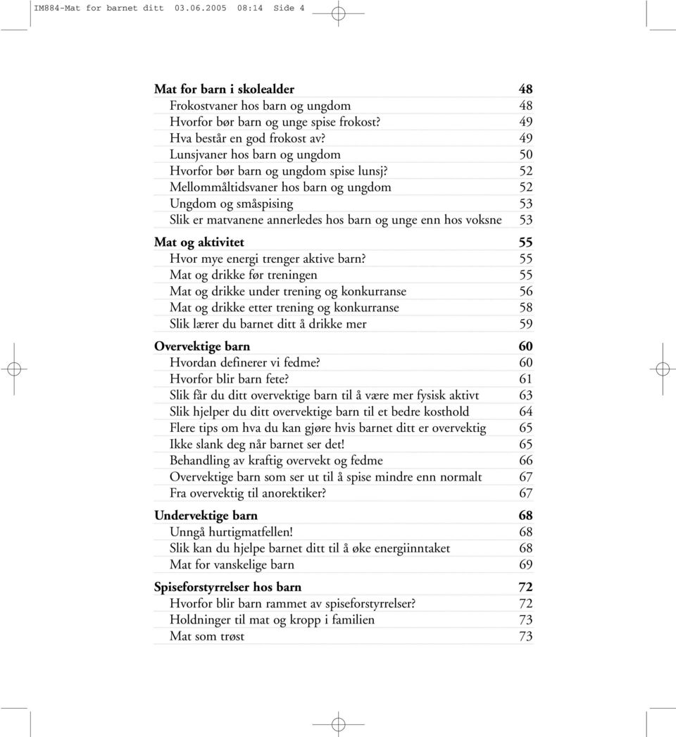 52 Mellommåltidsvaner hos barn og ungdom 52 Ungdom og småspising 53 Slik er matvanene annerledes hos barn og unge enn hos voksne 53 Mat og aktivitet 55 Hvor mye energi trenger aktive barn?