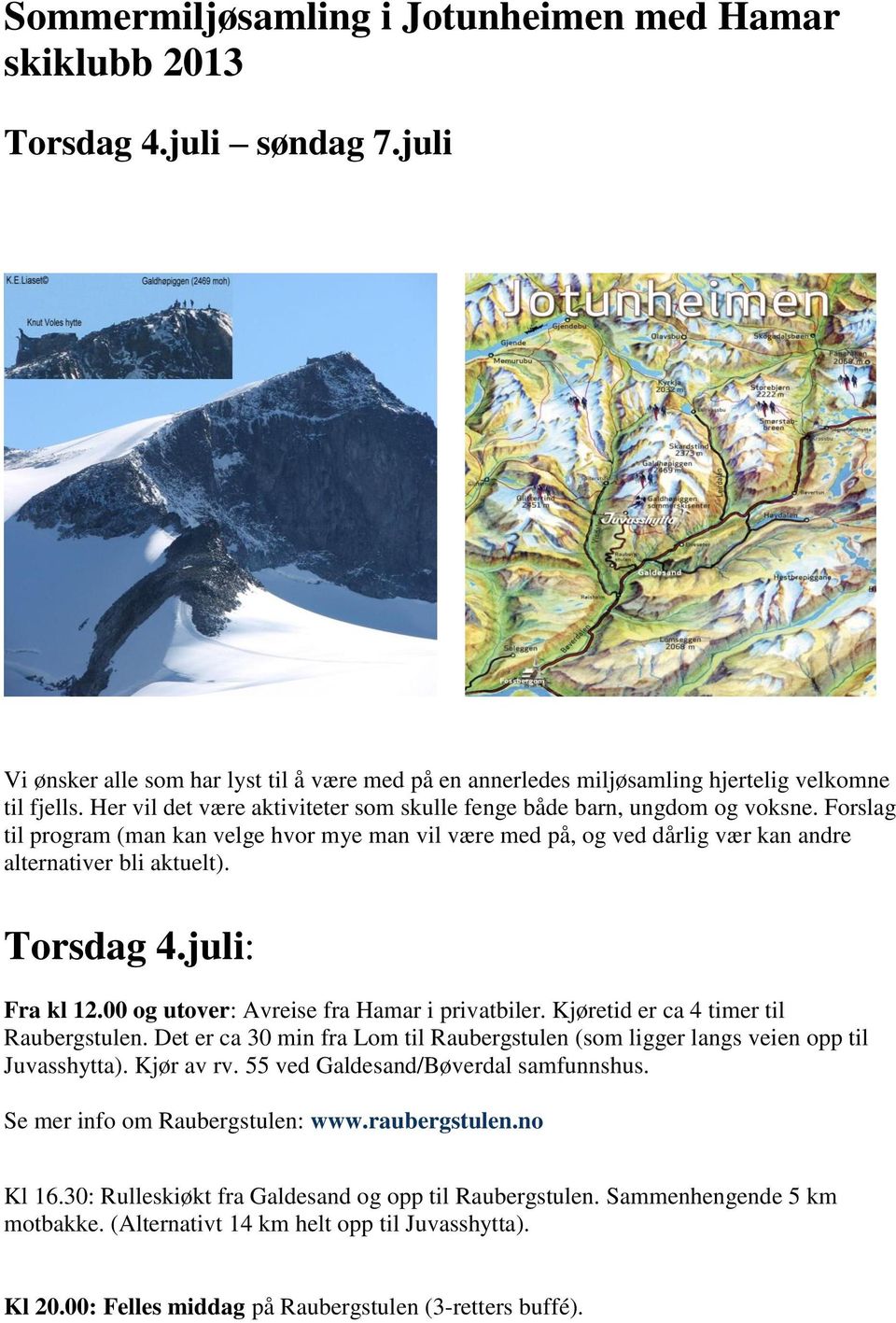 Torsdag 4.juli: Fra kl 12.00 og utover: Avreise fra Hamar i privatbiler. Kjøretid er ca 4 timer til Raubergstulen.
