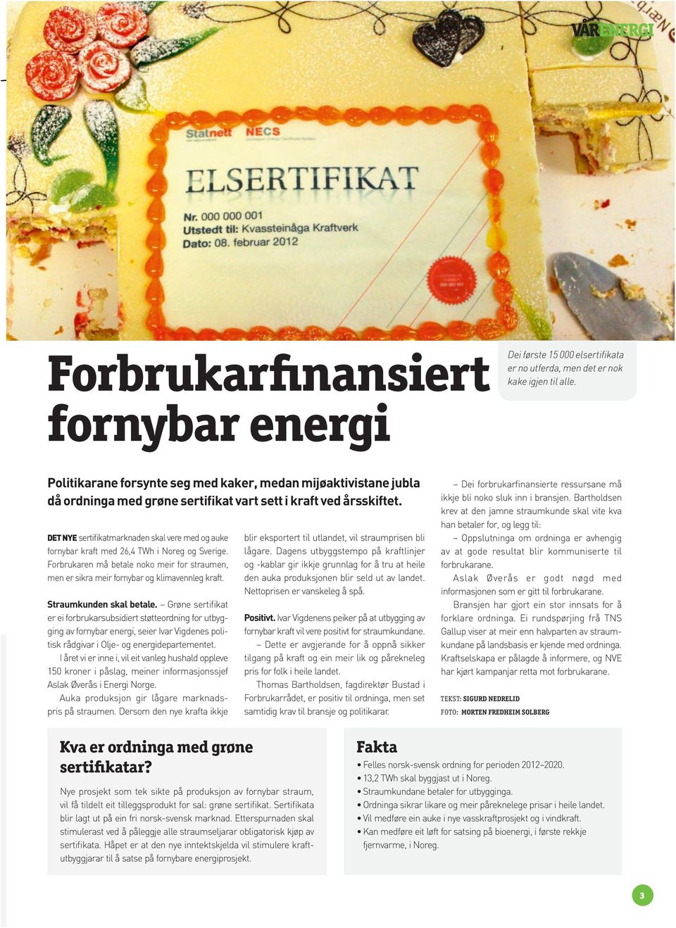 Straumkunden skal betale. Grøne sertifikat er ei forbrukarsubsidiert støtteordning for utbyg ging av fornybar energi, seier Ivar Vigdenes poli tisk rådgivar i Olje- og energidepartementet.